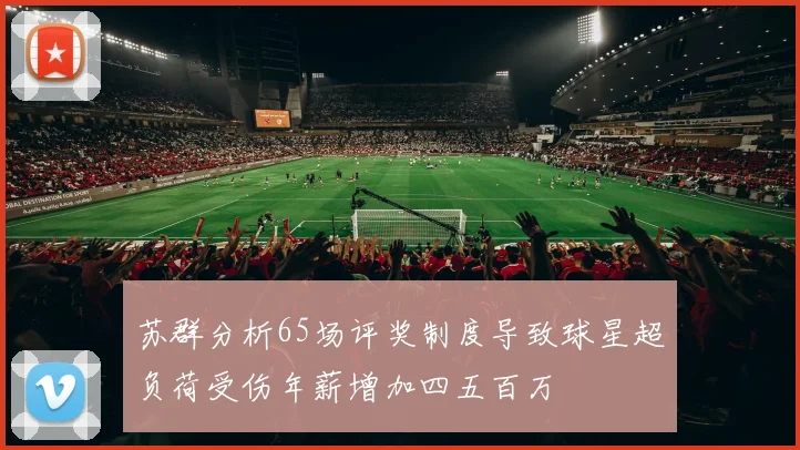 苏群分析65场评奖制度导致球星超负荷受伤年薪增加四五百万