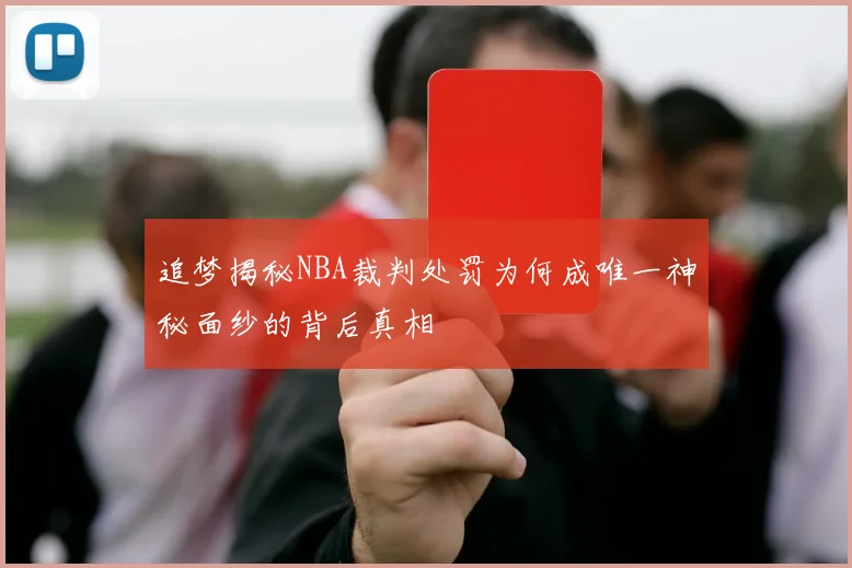 追梦揭秘NBA裁判处罚为何成唯一神秘面纱的背后真相
