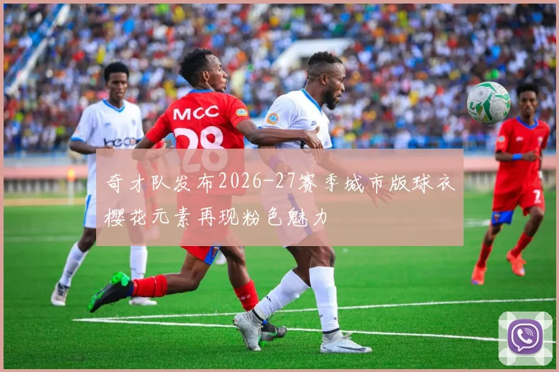 奇才队发布2026-27赛季城市版球衣樱花元素再现粉色魅力
