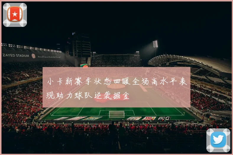 小卡新赛季状态回暖全场高水平表现助力球队逆袭掘金