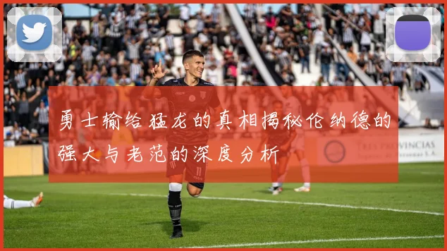 勇士输给猛龙的真相揭秘伦纳德的强大与老范的深度分析